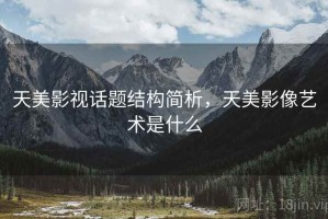 天美影视话题结构简析，天美影像艺术是什么