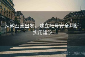 从微密圈出发，建立账号安全判断：实用建议