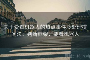 关于爱看机器人的热点事件冷处理提问法：判断框架，要看机器人