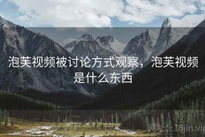 泡芙视频被讨论方式观察，泡芙视频是什么东西