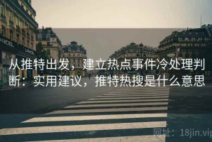 从推特出发，建立热点事件冷处理判断：实用建议，推特热搜是什么意思