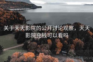 关于天天影院的公开讨论观察，天天影院充钱可以看吗