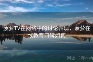 菠萝TV在网络中的讨论表现，菠萝在线教育口碑如何