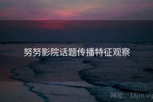 努努影院话题传播特征观察