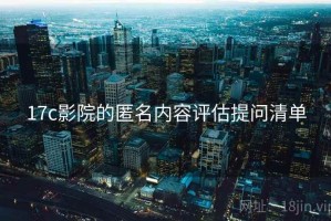 17c影院的匿名内容评估提问清单