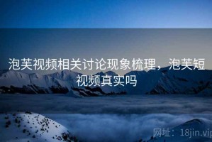 泡芙视频相关讨论现象梳理，泡芙短视频真实吗
