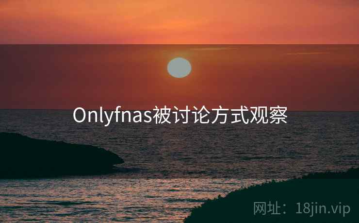 Onlyfnas被讨论方式观察
