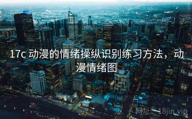 17c 动漫的情绪操纵识别练习方法，动漫情绪图