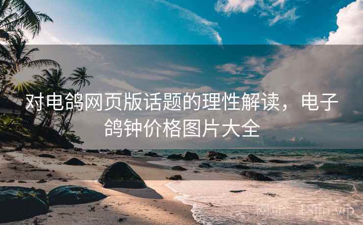 对电鸽网页版话题的理性解读，电子鸽钟价格图片大全