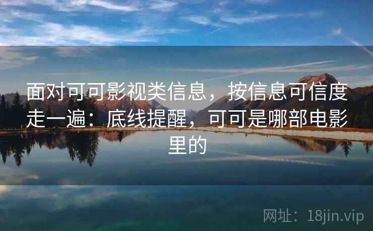 面对可可影视类信息，按信息可信度走一遍：底线提醒，可可是哪部电影里的
