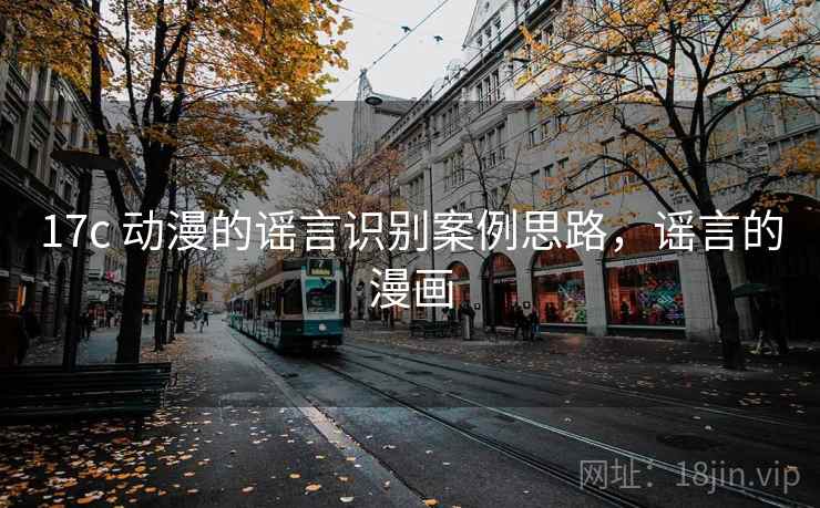 17c 动漫的谣言识别案例思路，谣言的漫画