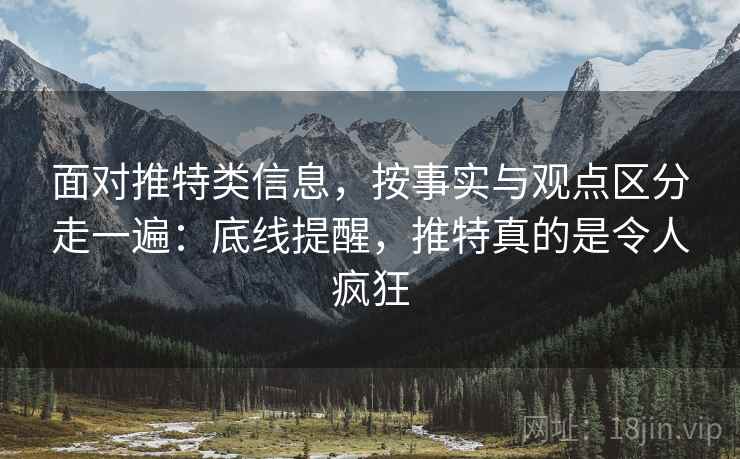 面对推特类信息,按事实与观点区分走一遍:底线提醒,推特真的是令人疯狂 面对推特类信息,按事实与观点区分走一遍:底线提醒,推特真的是令人疯狂