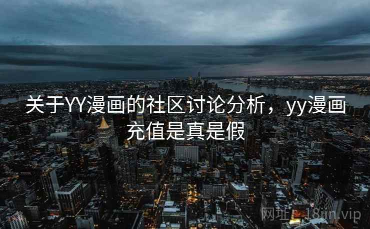 关于YY漫画的社区讨论分析,yy漫画充值是真是假 关于YY漫画的社区讨论分析,yy漫画充值是真是假